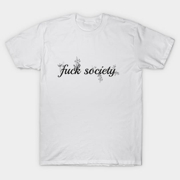 fuck society T-Shirt by inkytracee